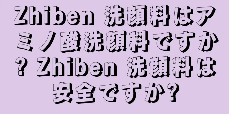 Zhiben 洗顔料はアミノ酸洗顔料ですか? Zhiben 洗顔料は安全ですか?