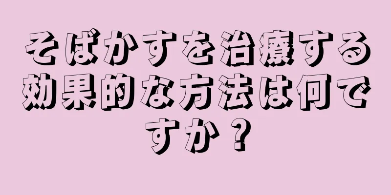 そばかすを治療する効果的な方法は何ですか？