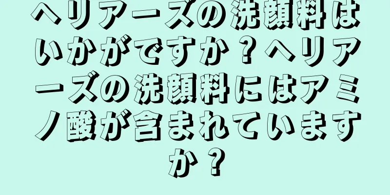 ヘリアーズの洗顔料はいかがですか？ヘリアーズの洗顔料にはアミノ酸が含まれていますか？