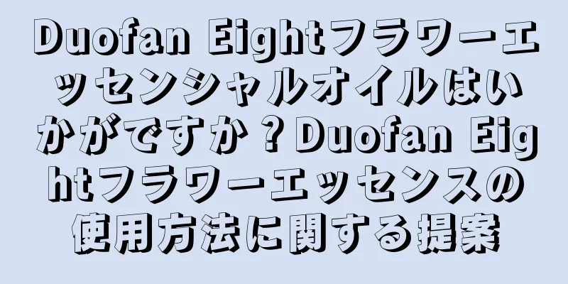 Duofan Eightフラワーエッセンシャルオイルはいかがですか？Duofan Eightフラワーエッセンスの使用方法に関する提案