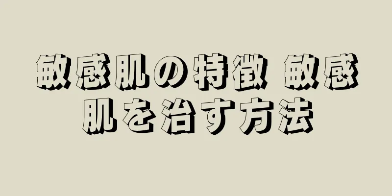 敏感肌の特徴 敏感肌を治す方法