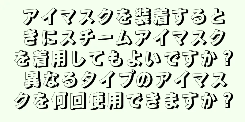 アイマスクを装着するときにスチームアイマスクを着用してもよいですか？ 異なるタイプのアイマスクを何回使用できますか？