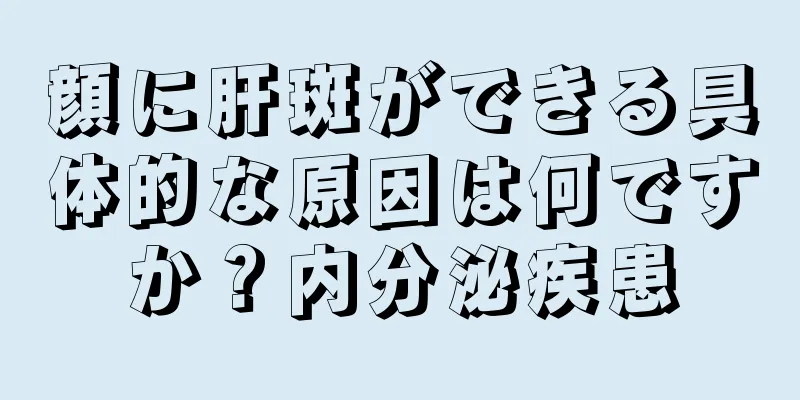 顔に肝斑ができる具体的な原因は何ですか？内分泌疾患