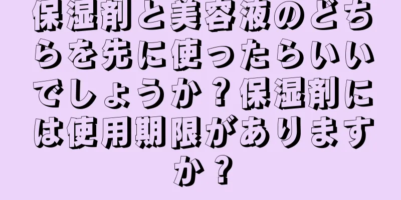 保湿剤と美容液のどちらを先に使ったらいいでしょうか？保湿剤には使用期限がありますか？