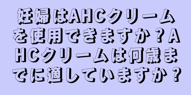 妊婦はAHCクリームを使用できますか？AHCクリームは何歳までに適していますか？