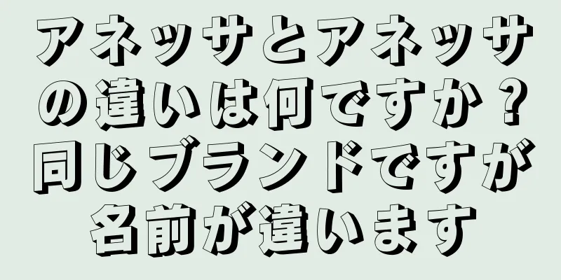 アネッサとアネッサの違いは何ですか？同じブランドですが名前が違います