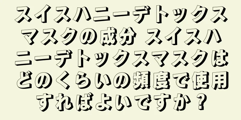 スイスハニーデトックスマスクの成分 スイスハニーデトックスマスクはどのくらいの頻度で使用すればよいですか？