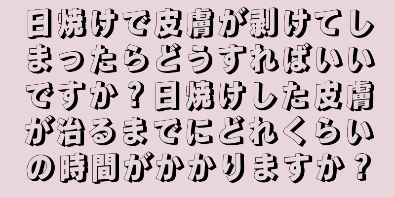 日焼けで皮膚が剥けてしまったらどうすればいいですか？日焼けした皮膚が治るまでにどれくらいの時間がかかりますか？