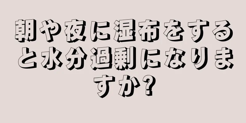 朝や夜に湿布をすると水分過剰になりますか?