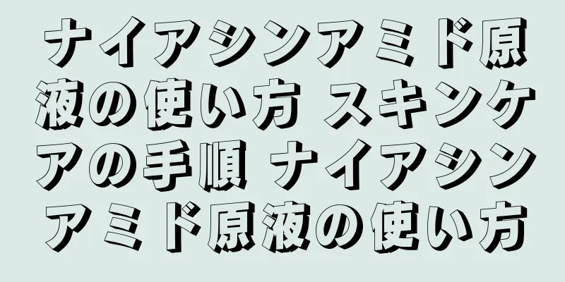 ナイアシンアミド原液の使い方 スキンケアの手順 ナイアシンアミド原液の使い方