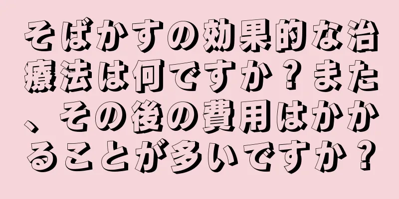 そばかすの効果的な治療法は何ですか？また、その後の費用はかかることが多いですか？