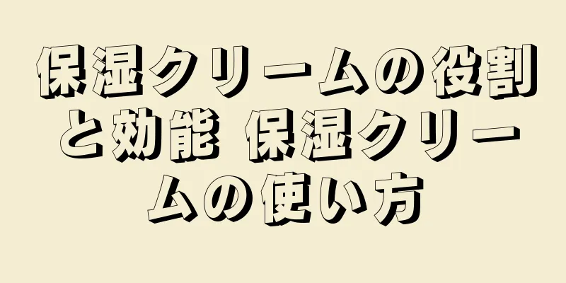 保湿クリームの役割と効能 保湿クリームの使い方