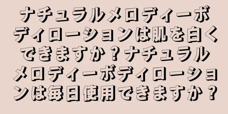 ナチュラルメロディーボディローションは肌を白くできますか？ナチュラルメロディーボディローションは毎日使用できますか？