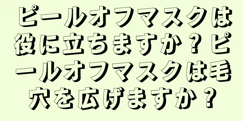 ピールオフマスクは役に立ちますか？ピールオフマスクは毛穴を広げますか？