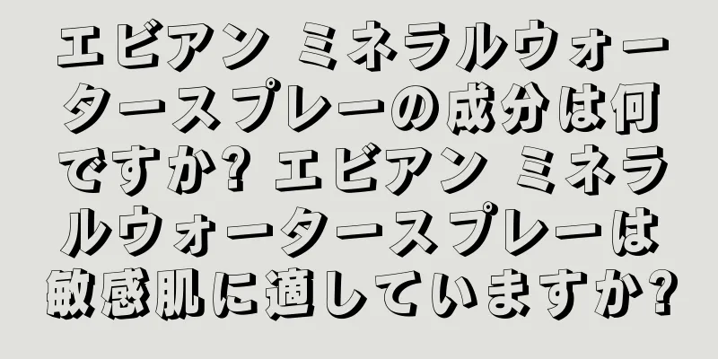 エビアン ミネラルウォータースプレーの成分は何ですか? エビアン ミネラルウォータースプレーは敏感肌に適していますか?