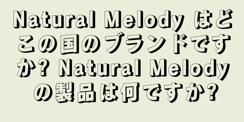 Natural Melody はどこの国のブランドですか? Natural Melody の製品は何ですか?