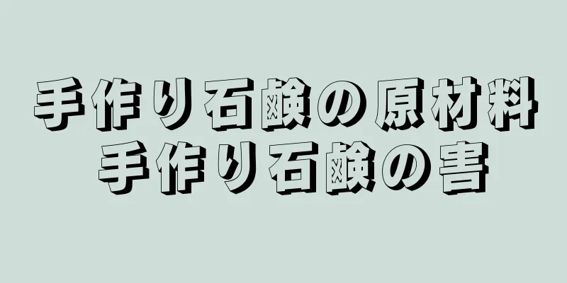 手作り石鹸の原材料 手作り石鹸の害