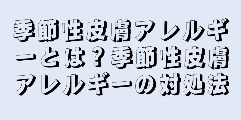 季節性皮膚アレルギーとは？季節性皮膚アレルギーの対処法