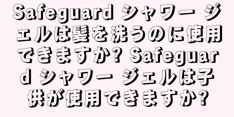 Safeguard シャワー ジェルは髪を洗うのに使用できますか? Safeguard シャワー ジェルは子供が使用できますか?