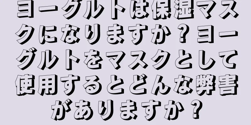 ヨーグルトは保湿マスクになりますか？ヨーグルトをマスクとして使用するとどんな弊害がありますか？