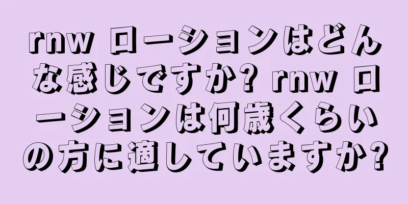 rnw ローションはどんな感じですか? rnw ローションは何歳くらいの方に適していますか?