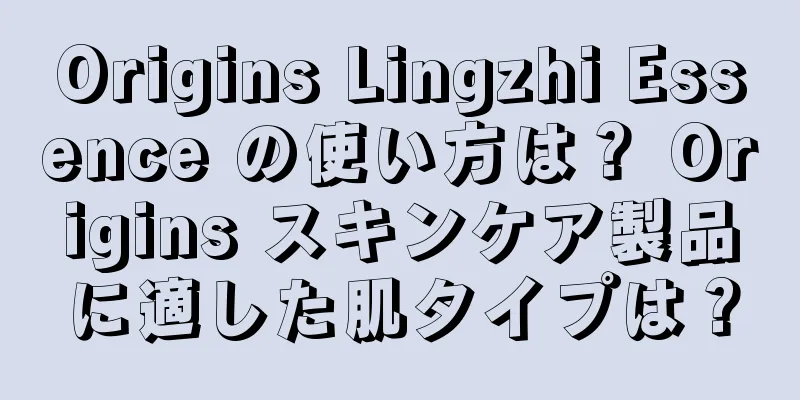 Origins Lingzhi Essence の使い方は？ Origins スキンケア製品に適した肌タイプは？