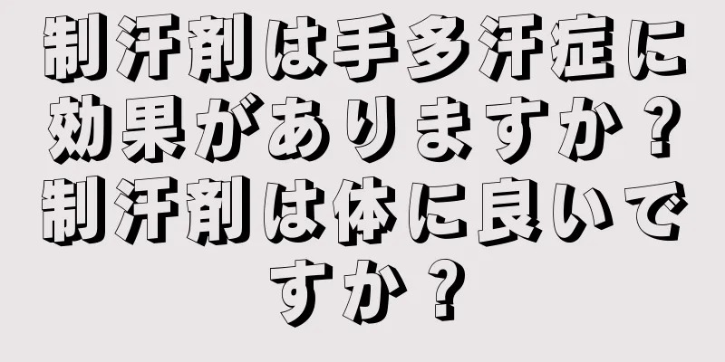 制汗剤は手多汗症に効果がありますか？制汗剤は体に良いですか？