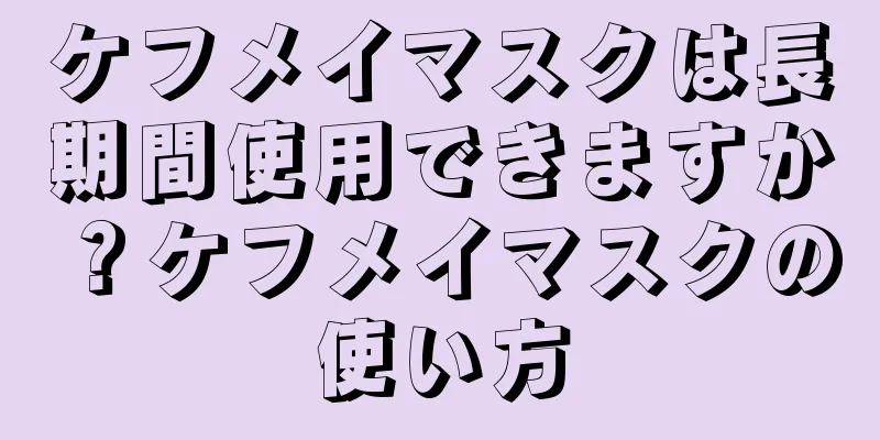 ケフメイマスクは長期間使用できますか？ケフメイマスクの使い方