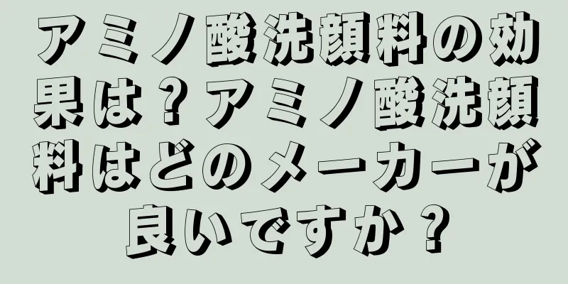 アミノ酸洗顔料の効果は？アミノ酸洗顔料はどのメーカーが良いですか？