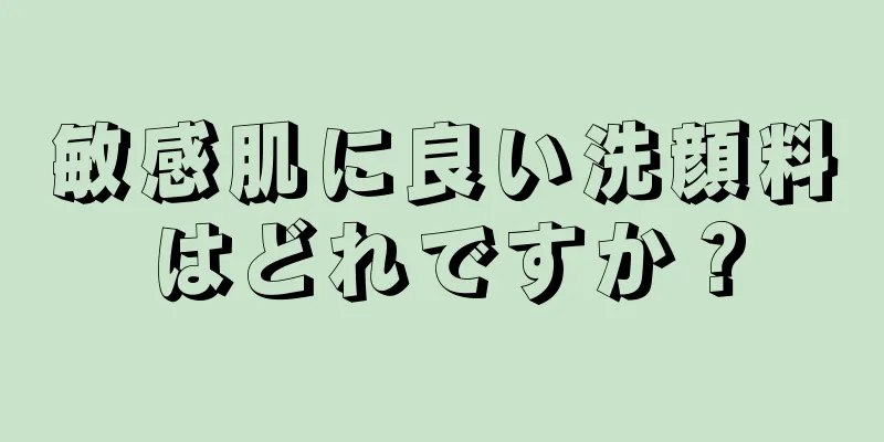 敏感肌に良い洗顔料はどれですか？