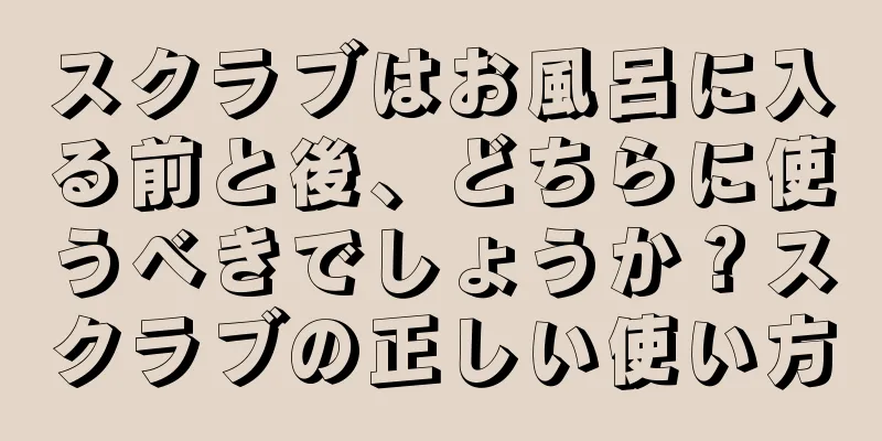 スクラブはお風呂に入る前と後、どちらに使うべきでしょうか？スクラブの正しい使い方