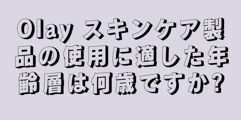 Olay スキンケア製品の使用に適した年齢層は何歳ですか?