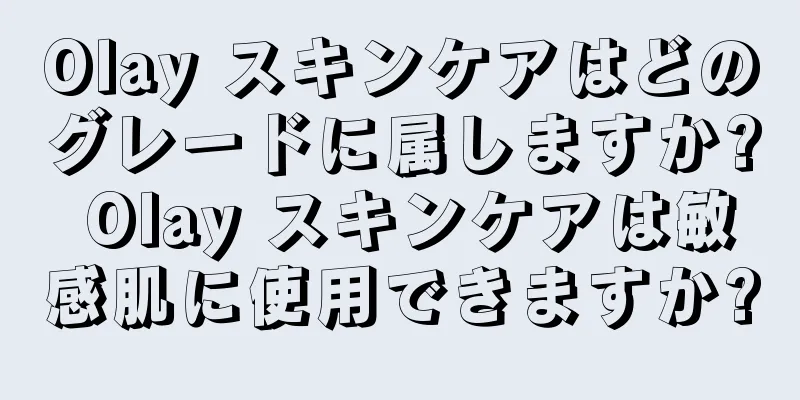 Olay スキンケアはどのグレードに属しますか? Olay スキンケアは敏感肌に使用できますか?