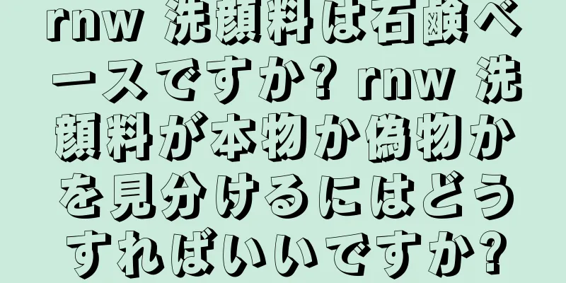 rnw 洗顔料は石鹸ベースですか? rnw 洗顔料が本物か偽物かを見分けるにはどうすればいいですか?