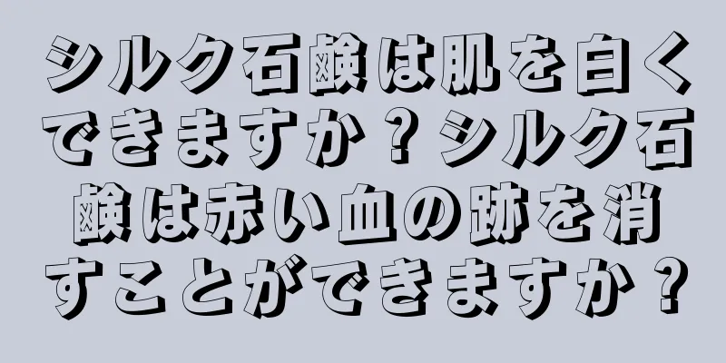 シルク石鹸は肌を白くできますか？シルク石鹸は赤い血の跡を消すことができますか？