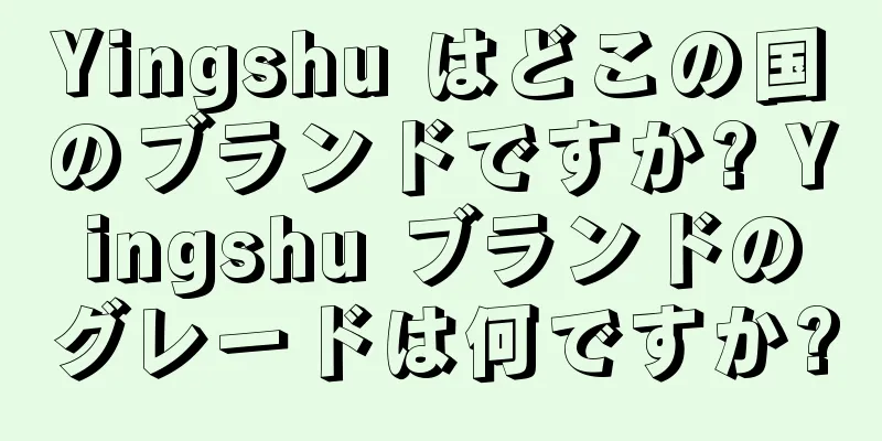 Yingshu はどこの国のブランドですか? Yingshu ブランドのグレードは何ですか?