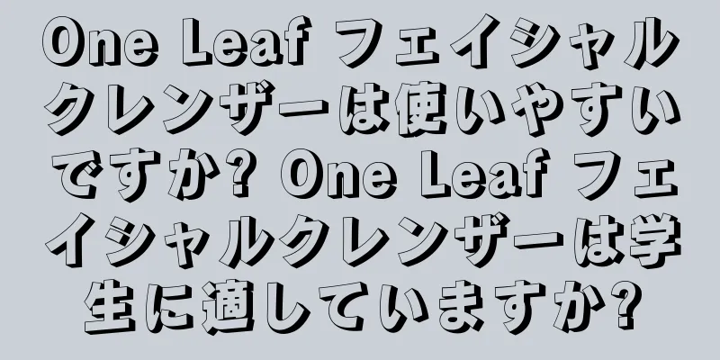 One Leaf フェイシャルクレンザーは使いやすいですか? One Leaf フェイシャルクレンザーは学生に適していますか?