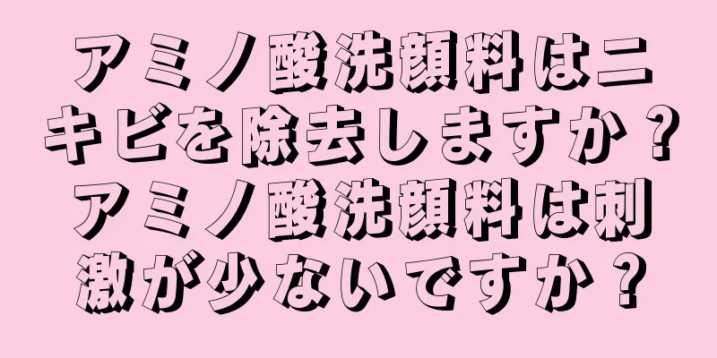 アミノ酸洗顔料はニキビを除去しますか？アミノ酸洗顔料は刺激が少ないですか？