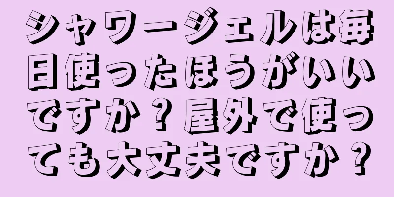 シャワージェルは毎日使ったほうがいいですか？屋外で使っても大丈夫ですか？