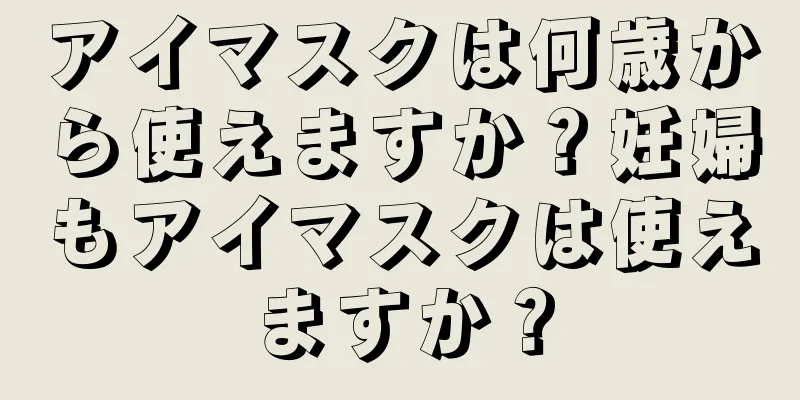 アイマスクは何歳から使えますか？妊婦もアイマスクは使えますか？