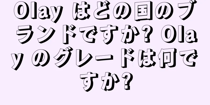 Olay はどの国のブランドですか? Olay のグレードは何ですか?