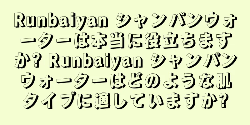 Runbaiyan シャンパンウォーターは本当に役立ちますか? Runbaiyan シャンパンウォーターはどのような肌タイプに適していますか?