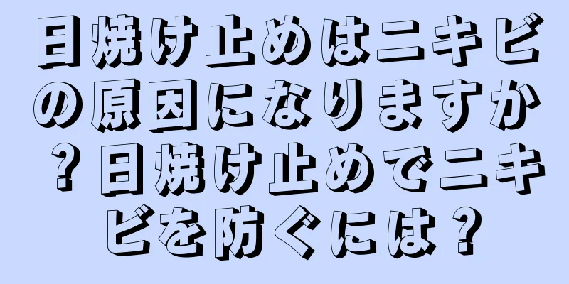 日焼け止めはニキビの原因になりますか？日焼け止めでニキビを防ぐには？