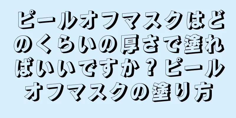 ピールオフマスクはどのくらいの厚さで塗ればいいですか？ピールオフマスクの塗り方