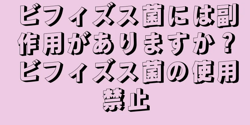 ビフィズス菌には副作用がありますか？ビフィズス菌の使用禁止