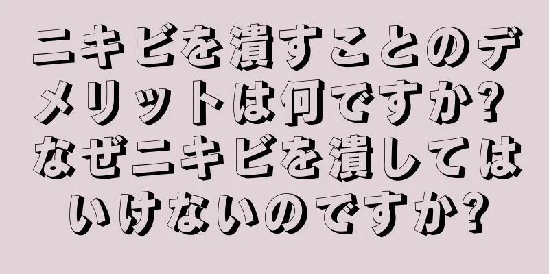 ニキビを潰すことのデメリットは何ですか? なぜニキビを潰してはいけないのですか?