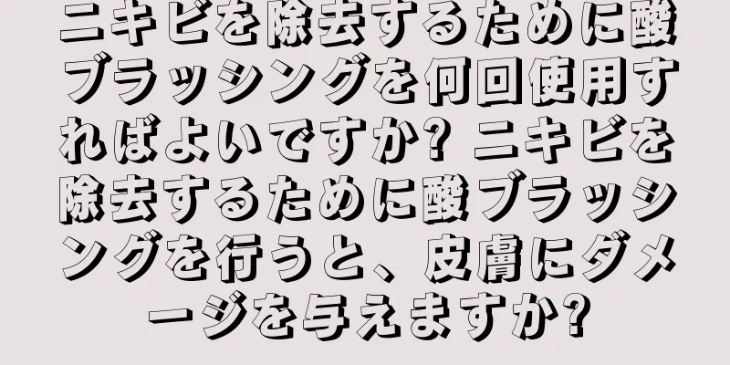 ニキビを除去するために酸ブラッシングを何回使用すればよいですか? ニキビを除去するために酸ブラッシングを行うと、皮膚にダメージを与えますか?