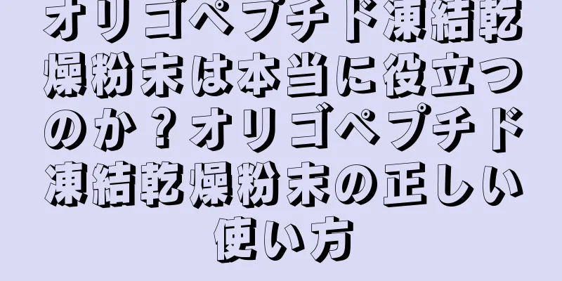 オリゴペプチド凍結乾燥粉末は本当に役立つのか？オリゴペプチド凍結乾燥粉末の正しい使い方