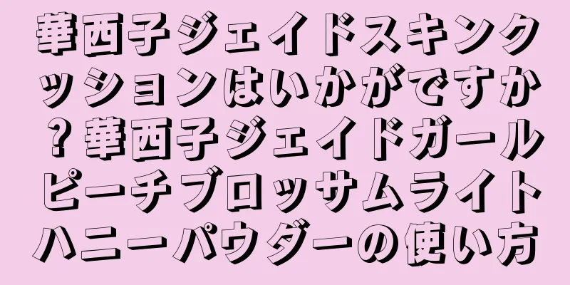 華西子ジェイドスキンクッションはいかがですか？華西子ジェイドガールピーチブロッサムライトハニーパウダーの使い方