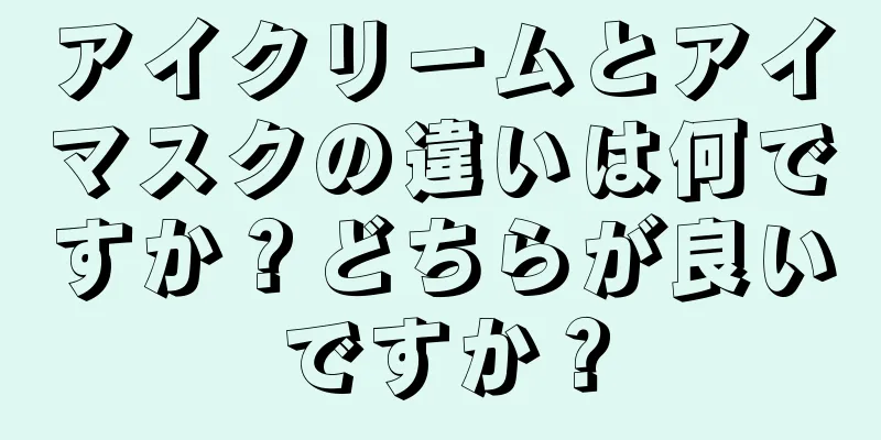 アイクリームとアイマスクの違いは何ですか？どちらが良いですか？